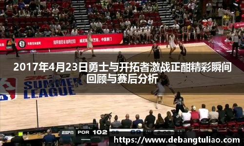 2017年4月23日勇士与开拓者激战正酣精彩瞬间回顾与赛后分析